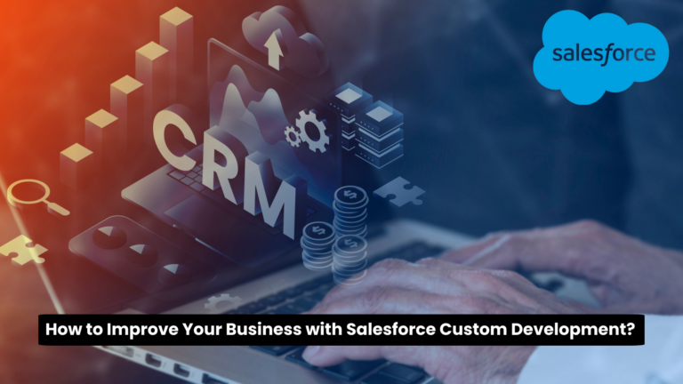 How to Improve Your Business with Salesforce Custom Development?